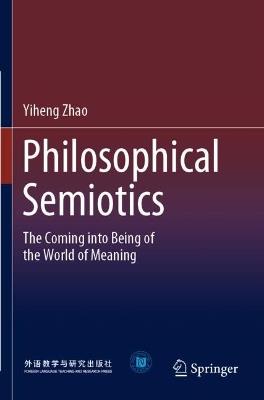 Philosophical Semiotics: The Coming into Being of the World of Meaning - Yiheng Zhao - cover