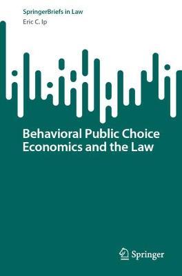 Behavioral Public Choice Economics and the Law - Eric C Ip - cover