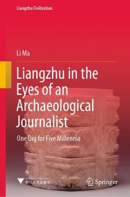 Liangzhu in the Eyes of an Archaeological Journalist: One Dig for Five Millennia - Li Ma - cover