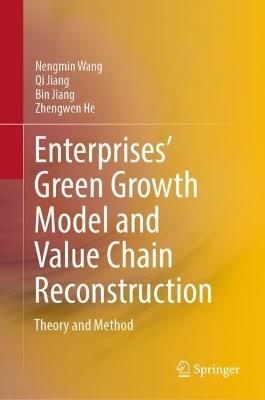 Enterprises’ Green Growth Model and Value Chain Reconstruction: Theory and Method - Nengmin Wang,Qi Jiang,Bin Jiang - cover