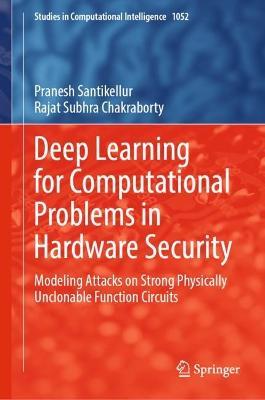 Deep Learning for Computational Problems in Hardware Security: Modeling Attacks on Strong Physically Unclonable Function Circuits - Pranesh Santikellur,Rajat Subhra Chakraborty - cover