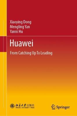 Huawei: From Catching Up To Leading - Xiaoying Dong,Mengling Yan,Yanni Hu - cover