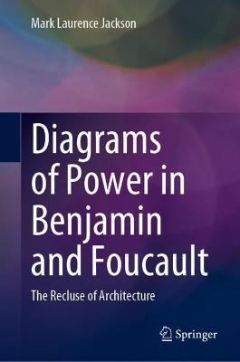 Diagrams of Power in Benjamin and Foucault: The Recluse of Architecture - Mark Laurence Jackson - cover