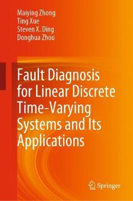 Fault Diagnosis for Linear Discrete Time-Varying Systems and Its Applications - Maiying Zhong,Ting Xue,Steven X. Ding - cover