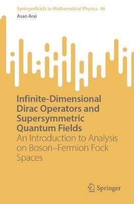 Infinite-Dimensional Dirac Operators and Supersymmetric Quantum Fields: An Introduction to Analysis on Boson–Fermion Fock Spaces - Asao Arai - cover