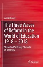 The Three Waves of Reform in the World of Education 1918 – 2018: Students of Yesterday, Students of Tomorrow