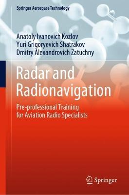 Radar and Radionavigation: Pre-professional Training for Aviation Radio Specialists - Anatoly Ivanovich Kozlov,Yuri Grigoryevich Shatrakov,Dmitry Alexandrovich Zatuchny - cover