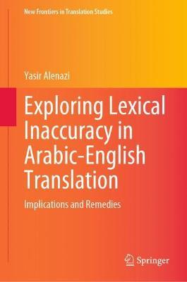 Exploring Lexical Inaccuracy in Arabic-English Translation: Implications and Remedies - Yasir Alenazi - cover
