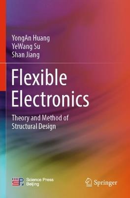 Flexible Electronics: Theory and Method of Structural Design - YongAn Huang,YeWang Su,Shan Jiang - cover