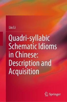 Quadri-syllabic Schematic Idioms in Chinese: Description and Acquisition - Liu Li - cover