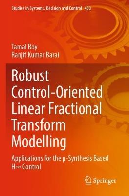 Robust Control-Oriented Linear Fractional Transform Modelling: Applications for the µ-Synthesis Based H8 Control - Tamal Roy,Ranjit Kumar Barai - cover
