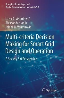 Multi-criteria Decision Making for Smart Grid Design and Operation: A Society 5.0 Perspective - Lazar Z. Velimirovic,Aleksandar Janjic,Jelena D. Velimirovic - cover