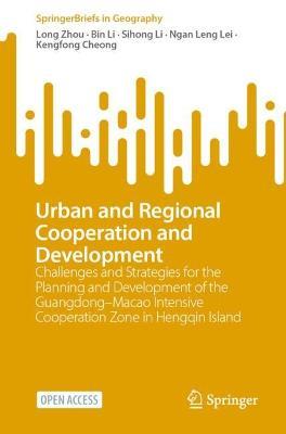 Urban and Regional Cooperation and Development: Challenges and Strategies for the Planning and Development of the Guangdong–Macao Intensive Cooperation Zone in Hengqin Island - Long Zhou,Bin Li,Sihong Li - cover