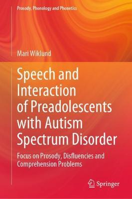 Speech and Interaction of Preadolescents with Autism Spectrum Disorder: Focus on Prosody, Disfluencies and Comprehension Problems - Mari Wiklund - cover