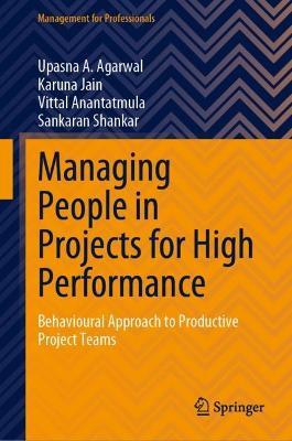 Managing People in Projects for High Performance: Behavioural Approach to Productive Project Teams - Upasna A. Agarwal,Karuna Jain,Vittal Anantatmula - cover
