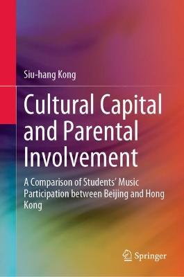Cultural Capital and Parental Involvement: A Comparison of Students’ Music Participation between Beijing and Hong Kong - Siu-hang Kong - cover