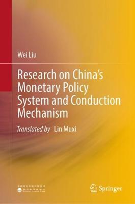 Research on China’s Monetary Policy System and Conduction Mechanism - Wei Liu - cover