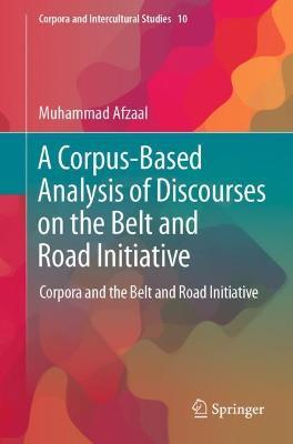 A Corpus-Based Analysis of Discourses on the Belt and Road Initiative: Corpora and the Belt and Road Initiative - Muhammad Afzaal - cover
