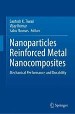 Nanoparticles Reinforced Metal Nanocomposites: Mechanical Performance and Durability