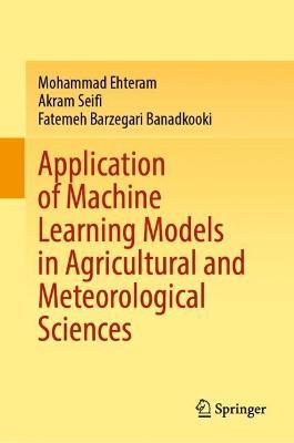 Application of Machine Learning Models in Agricultural and Meteorological Sciences - Mohammad Ehteram,Akram Seifi,Fatemeh Barzegari Banadkooki - cover