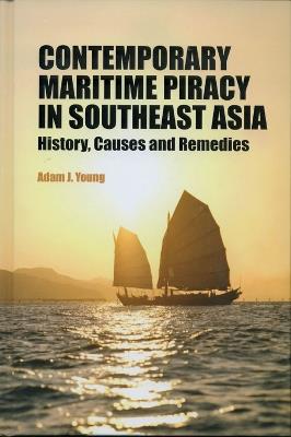 Contemporary Maritime Piracy in Southeast Asia: History, Causes and Remedies - Adam J Young - cover
