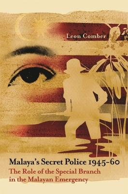 Malaya's Secret Police 1945-60: The Role of the Special Branch in the Malayan Emergency - Leon Comber - cover