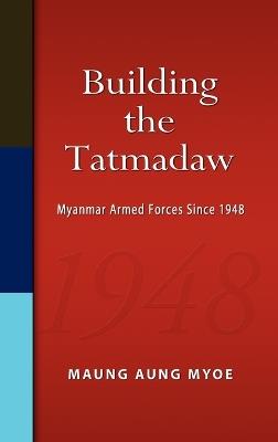 Building the Tatmadaw: Myanmar Armed Forces Since 1948 - cover