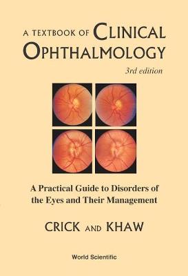 Textbook Of Clinical Ophthalmology, A: A Practical Guide To Disorders Of The Eyes And Their Management (3rd Edition) - Ronald Pitts Crick,Peng Tee Khaw - cover
