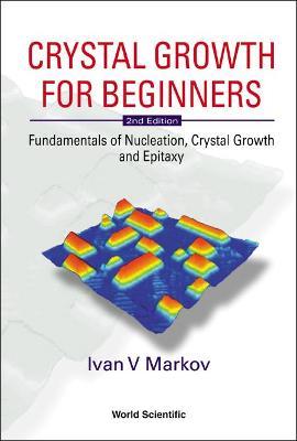 Crystal Growth For Beginners: Fundamentals Of Nucleation, Crystal Growth And Epitaxy (2nd Edition) - Ivan Vesselinov Markov - cover