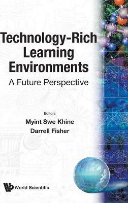 Technology-rich Learning Environments: A Future Perspective - Myint Swe Khine,Darrell Fisher - cover
