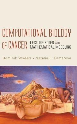 Computational Biology Of Cancer: Lecture Notes And Mathematical Modeling - Dominik Wodarz,Natalia Komarova - cover