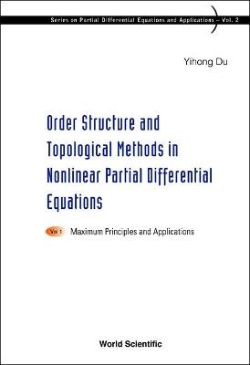 Order Structure And Topological Methods In Nonlinear Partial Differential Equations: Vol. 1: Maximum Principles And Applications - Yihong Du - cover