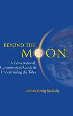 Beyond The Moon: A Conversational, Common Sense Guide To Understanding The Tides