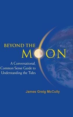 Beyond The Moon: A Conversational, Common Sense Guide To Understanding The Tides - James Greig Mccully - cover