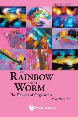 Rainbow And The Worm, The: The Physics Of Organisms (3rd Edition) - Mae-Wan Ho - cover