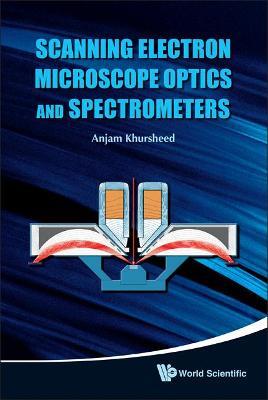 Scanning Electron Microscope Optics And Spectrometers - Anjam Khursheed - cover