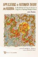 Applications Of Automata Theory And Algebra: Via The Mathematical Theory Of Complexity To Biology, Physics, Psychology, Philosophy, And Games