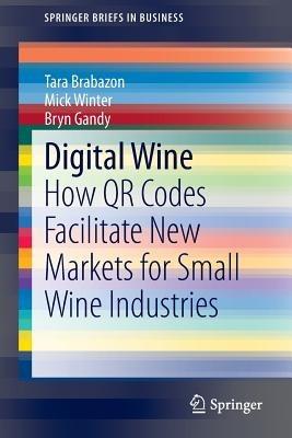 Digital Wine: How QR Codes Facilitate New Markets for Small Wine Industries - Tara Brabazon,Mick Winter,Bryn Gandy - cover