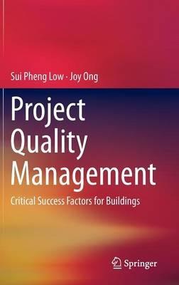 Project Quality Management: Critical Success Factors for Buildings - Sui Pheng Low,Joy Ong - cover