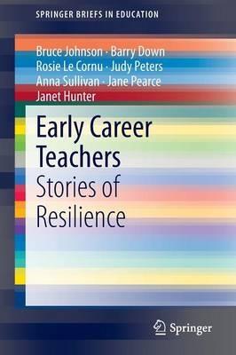 Early Career Teachers: Stories of Resilience - Bruce Johnson,Barry Down,Rosie Le Cornu - cover
