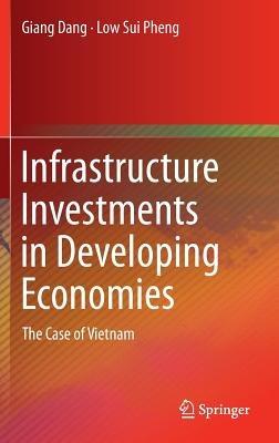 Infrastructure Investments in Developing Economies: The Case of Vietnam - Giang Dang,Low Sui Pheng - cover