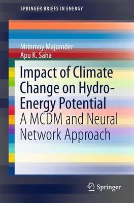 Impact of Climate Change on Hydro-Energy Potential: A MCDM and Neural Network Approach - Mrinmoy Majumder,Apu K Saha - cover