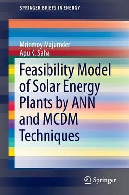Feasibility Model of Solar Energy Plants by ANN and MCDM Techniques - Mrinmoy Majumder,Apu K. Saha - cover
