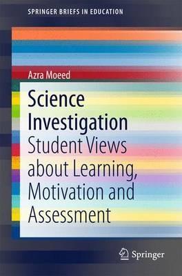 Science Investigation: Student Views about Learning, Motivation and Assessment - Azra Moeed - cover