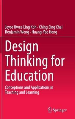 Design Thinking for Education: Conceptions and Applications in Teaching and Learning - Joyce Hwee Ling Koh,Ching Sing Chai,Benjamin Wong - cover