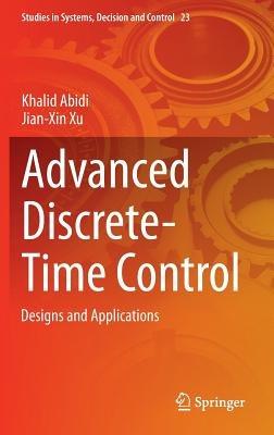 Advanced Discrete-Time Control: Designs and Applications - Khalid Abidi,Jian-Xin Xu - cover