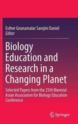 Biology Education and Research in a Changing Planet: Selected Papers from the 25th Biennial Asian Association for Biology Education Conference - cover