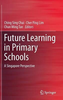 Future Learning in Primary Schools: A Singapore Perspective - cover