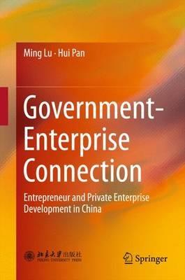 Government-Enterprise Connection: Entrepreneur and Private Enterprise Development in China - Ming Lu,Hui Pan - cover