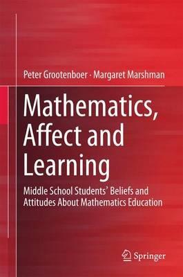 Mathematics, Affect and Learning: Middle School Students’ Beliefs and Attitudes About Mathematics Education - Peter Grootenboer,Margaret Marshman - cover